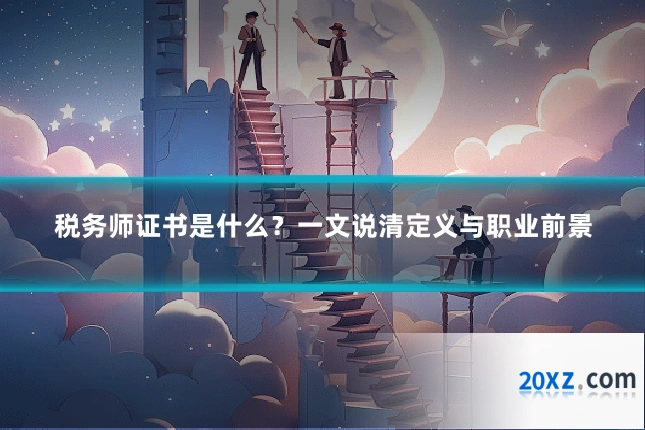 税务师证书是什么？一文说清定义与职业前景