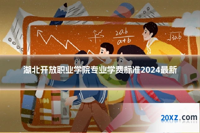 湖北开放职业学院专业学费标准2024最新