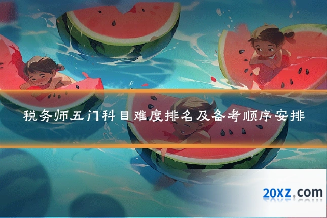 税务师五门科目难度排名及备考顺序安排