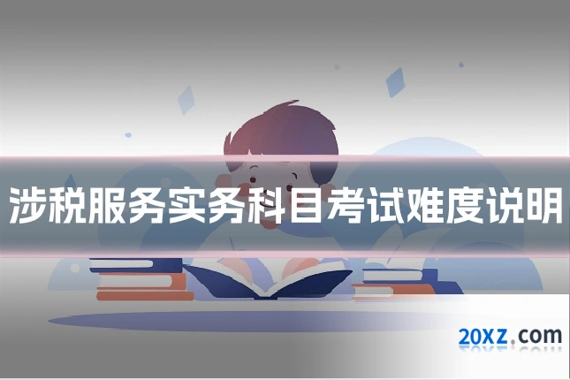 涉税服务实务科目考试难度说明