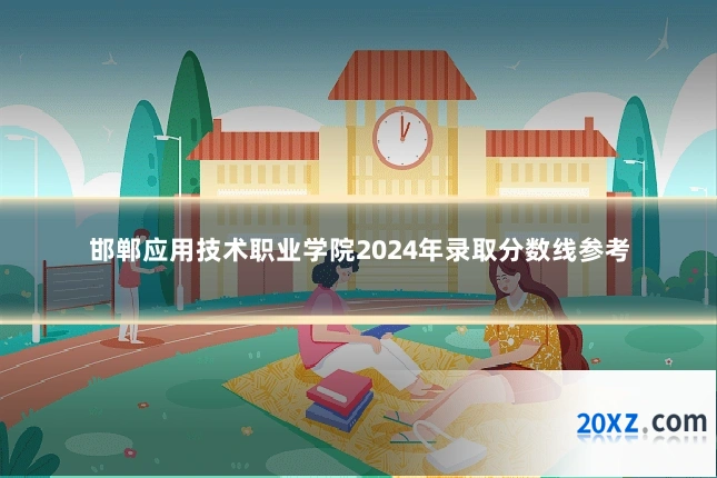 邯郸应用技术职业学院2024年录取分数线参考