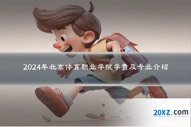 2024年北京体育职业学院学费及专业介绍