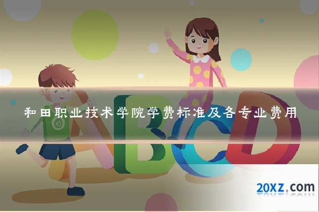 和田职业技术学院学费标准及各专业费用