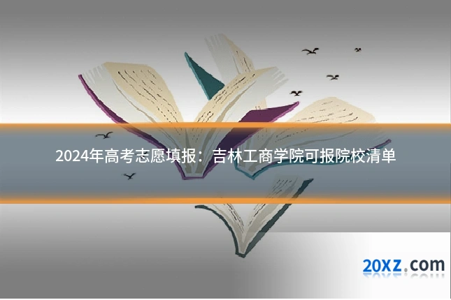 2024年高考志愿填报:吉林工商学院可报院校清单