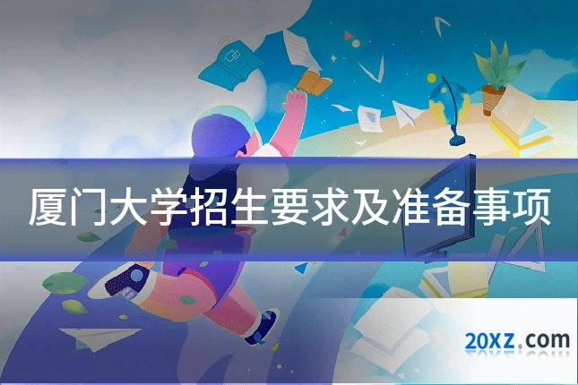厦门大学招生要求及准备事项