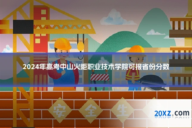 2024年高考中山火炬职业技术学院可报省份分数