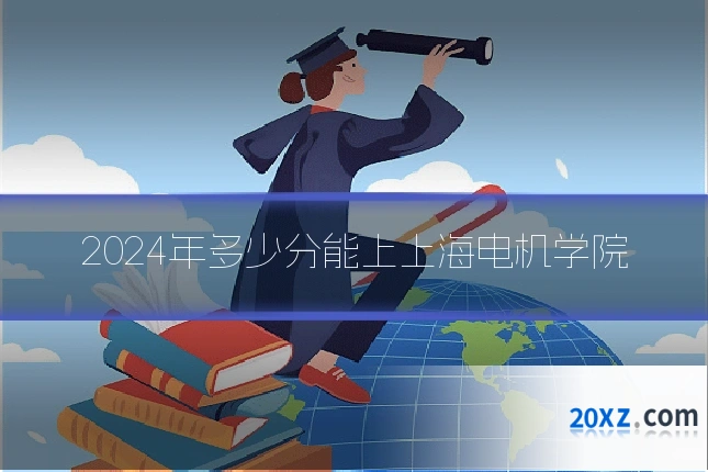 2024年多少分能上上海电机学院