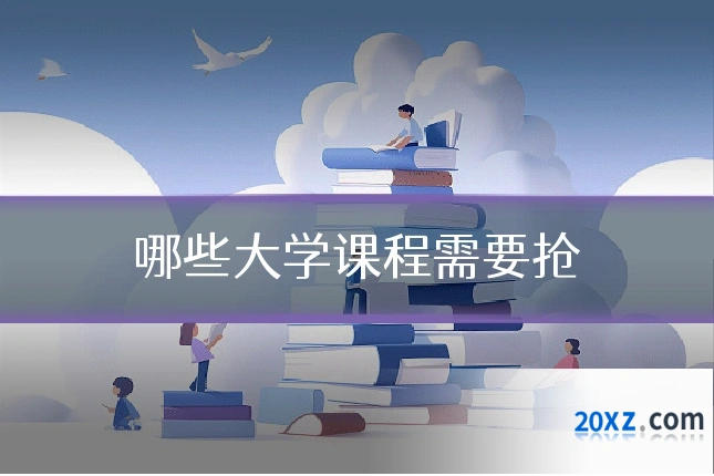 哪些大学课程需要抢