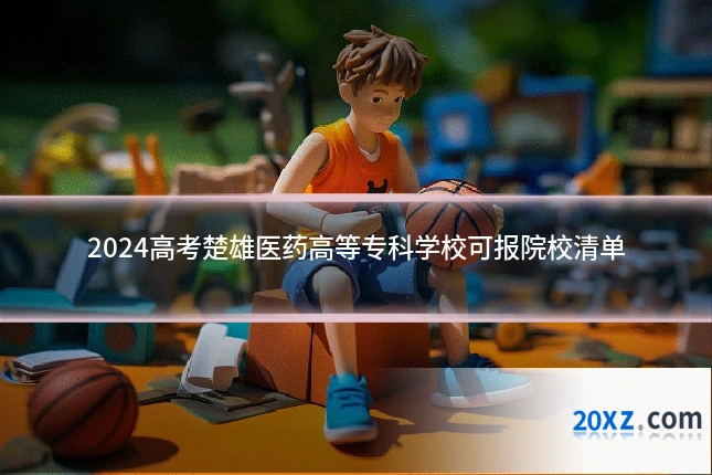 2024高考楚雄医药高等专科学校可报院校清单