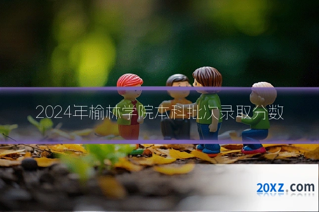 2024年榆林学院本科批次录取分数