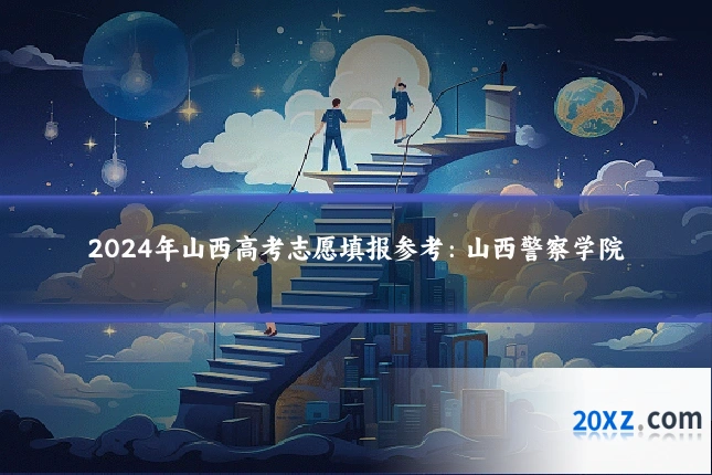 2024年山西高考志愿填报参考：山西警察学院