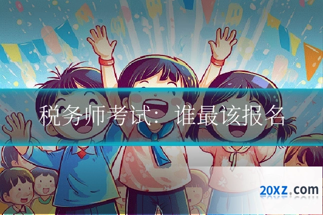 税务师考试:谁最该报名
