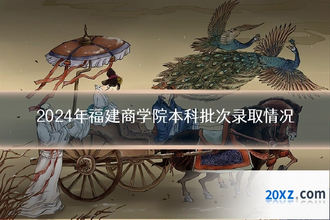2024年福建商学院本科批次录取情况