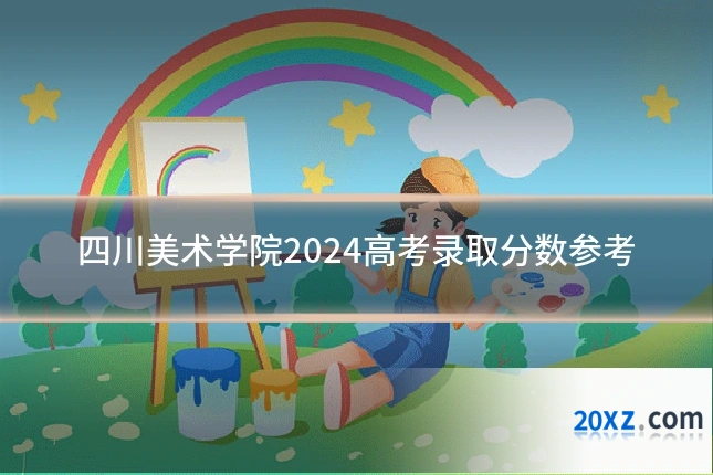四川美术学院2024高考录取分数参考