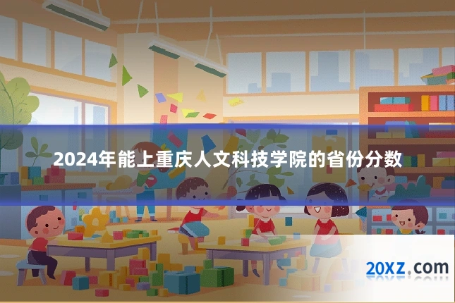 2024年能上重庆人文科技学院的省份分数