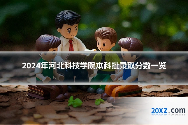 2024年河北科技学院本科批录取分数一览