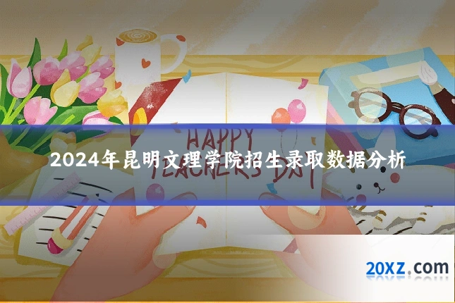 2024年昆明文理学院招生录取数据分析