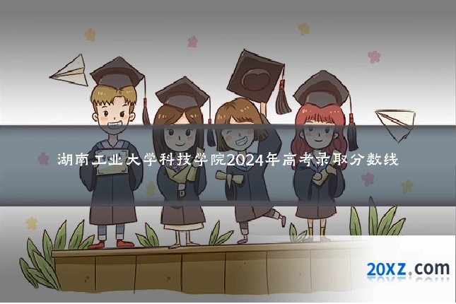湖南工业大学科技学院2024年高考录取分数线