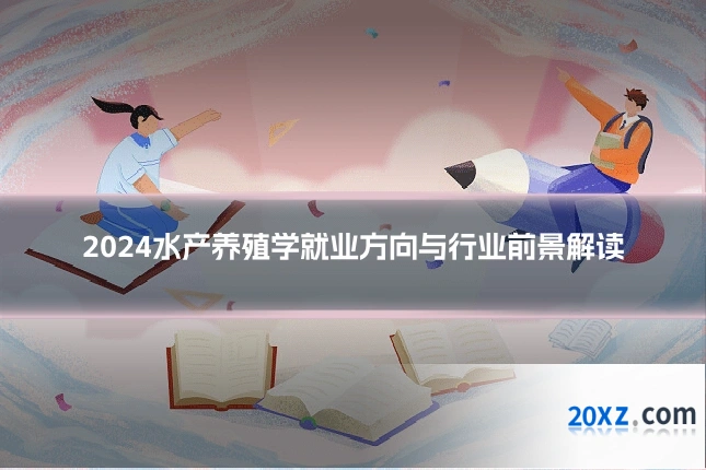 2024水产养殖学就业方向与行业前景解读