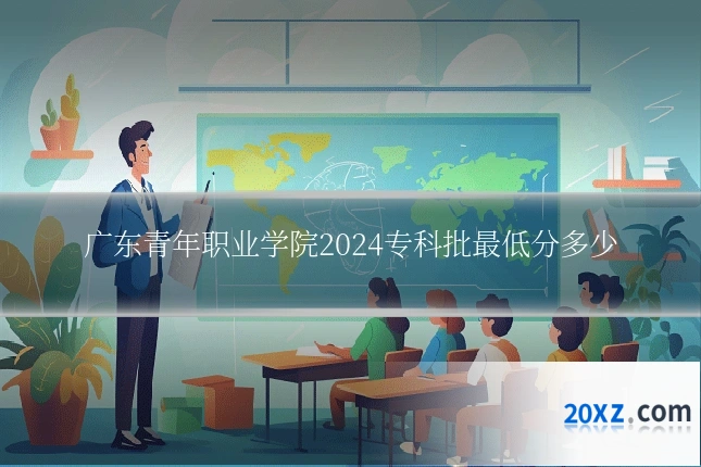 广东青年职业学院2024专科批最低分多少