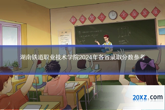 湖南铁道职业技术学院2024年各省录取分数参考