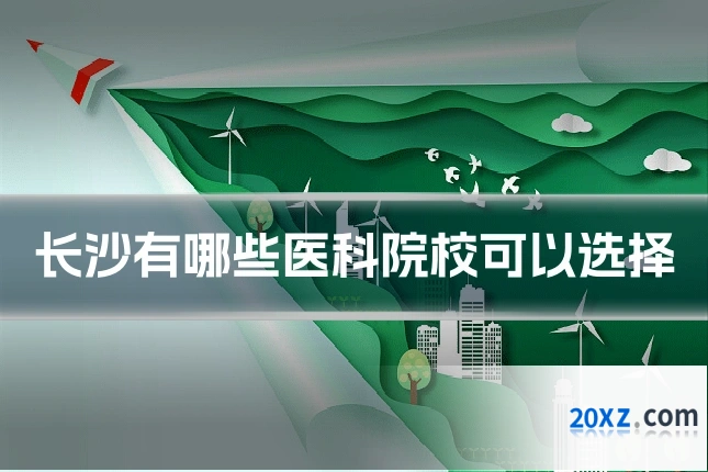 长沙有哪些医科院校可以选择