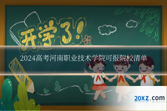 2024高考河南职业技术学院可报院校清单