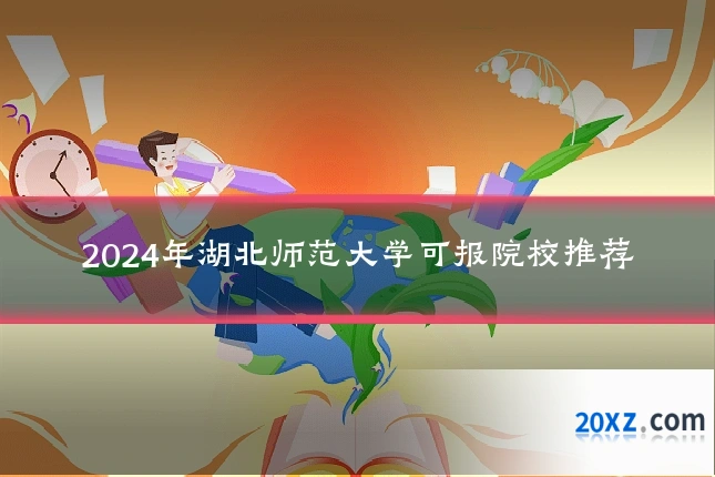 2024年湖北师范大学可报院校推荐
