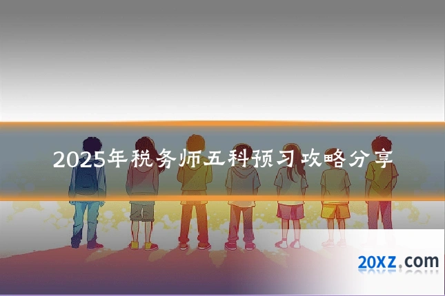 2025年税务师五科预习攻略分享