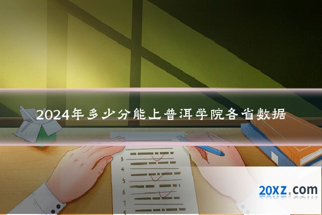 2024年多少分能上普洱学院各省数据