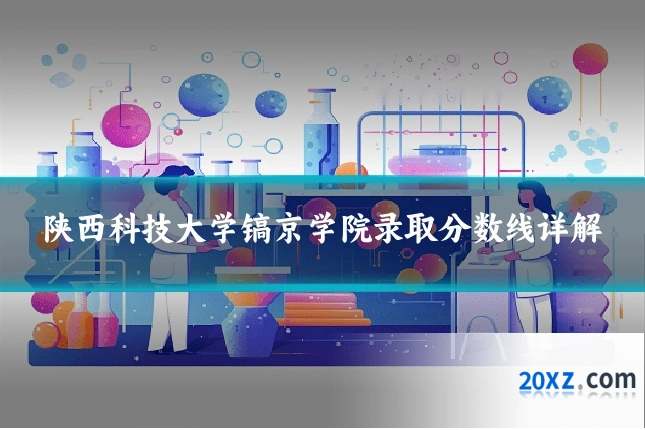 陕西科技大学镐京学院录取分数线详解