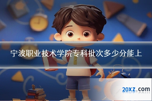 宁波职业技术学院专科批次多少分能上