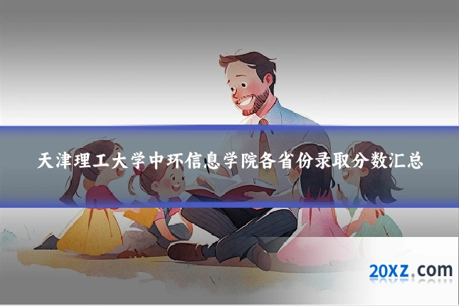 天津理工大学中环信息学院各省份录取分数汇总