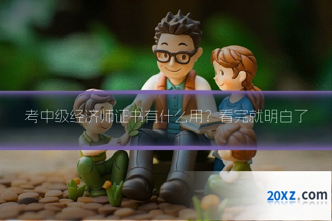 考中级经济师证书有什么用?看完就明白了
