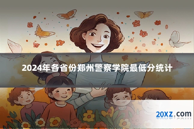 2024年各省份郑州警察学院最低分统计