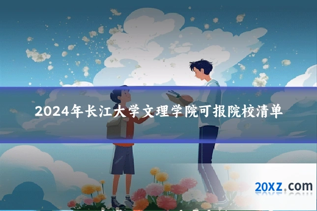 2024年长江大学文理学院可报院校清单