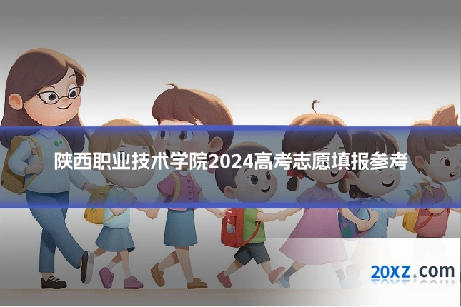 陕西职业技术学院2024高考志愿填报参考