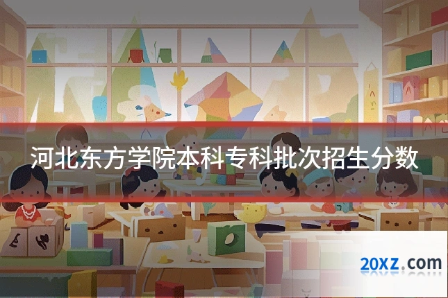 河北东方学院本科专科批次招生分数