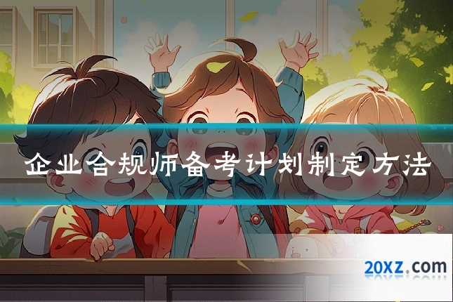 企业合规师备考计划制定方法