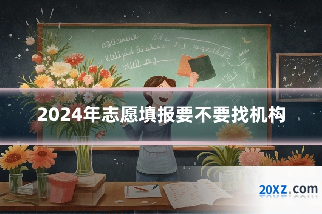 2024年志愿填报要不要找机构