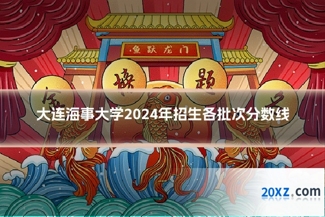 大连海事大学2024年招生各批次分数线