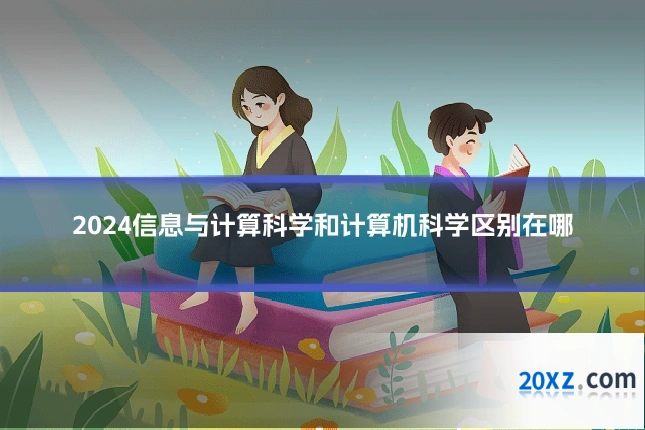 2024信息与计算科学和计算机科学区别在哪