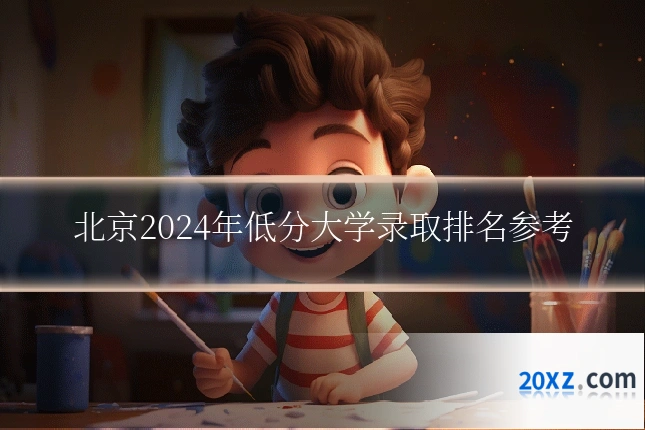 北京2024年低分大学录取排名参考
