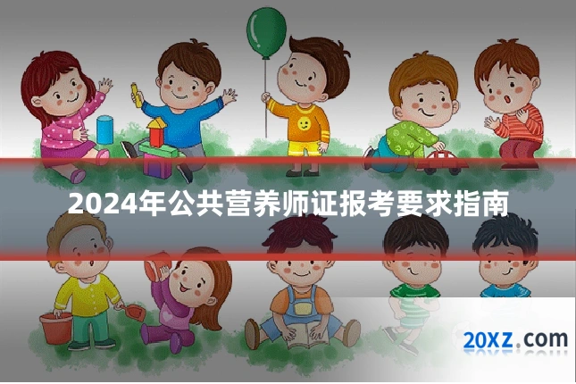 2024年公共营养师证报考要求指南