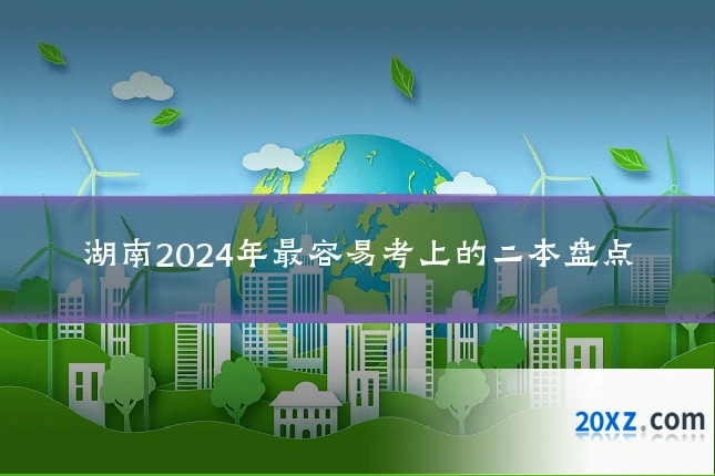 湖南2024年最容易考上的二本盘点