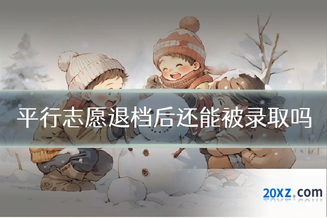 平行志愿退档后还能被录取吗