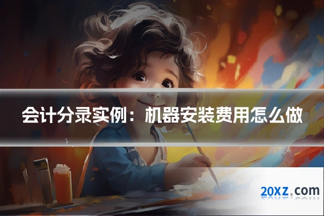 会计分录实例:机器安装费用怎么做