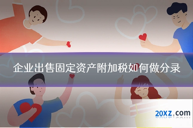 企业出售固定资产附加税如何做分录