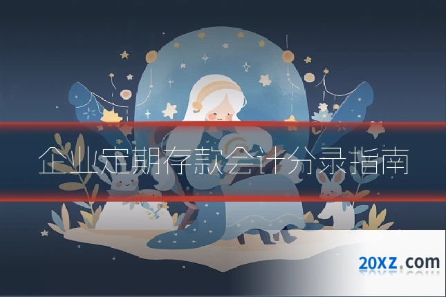 企业定期存款会计分录指南