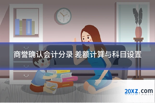 商誉确认会计分录 差额计算与科目设置